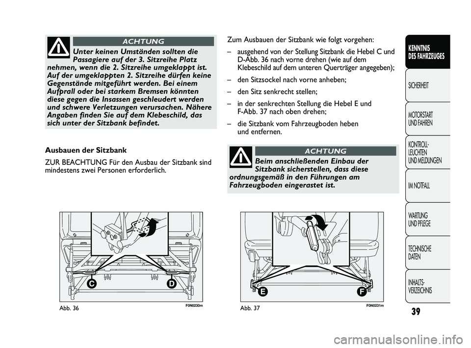 FIAT DUCATO 2012  Betriebsanleitung (in German) F0N0230mAbb. 3639
KENNTNIS 
DES FAHRZEUGES
SICHERHEIT
MOTORSTART 
UND FAHREN
KONTROLL-
LEUCHTEN 
UND MELDUNGEN
IM NOTFALL
WARTUNG 
UND PFLEGE
TECHNISCHE 
DATEN
INHALTS-
VERZEICHNIS
Ausbauen der Sitzba