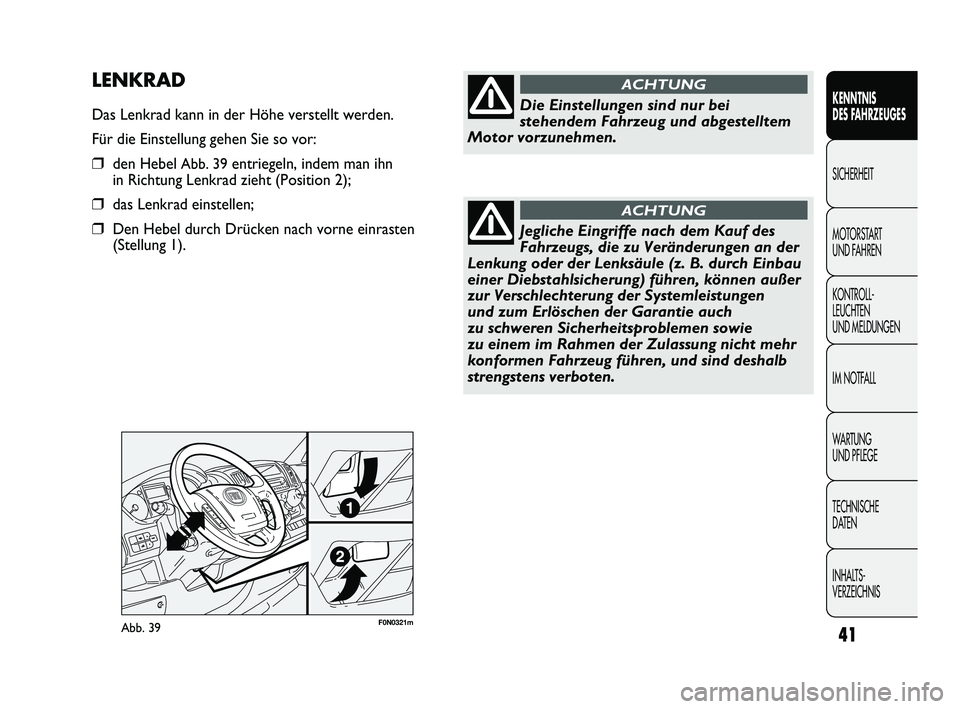 FIAT DUCATO 2013 Betriebsanleitung (in German) F0N0321mAbb. 39
LENKRAD
Das Lenkrad kann in der Höhe verstellt werden.
Für die Einstellung gehen Sie so vor:
❒den Hebel Abb. 39entriegeln, indem man ihn
in Richtung Lenkrad zieht (Position 2);
❒ FIAT DUCATO 2013 Betriebsanleitung (in German) F0N0321mAbb. 39
LENKRAD
Das Lenkrad kann in der Höhe verstellt werden.
Für die Einstellung gehen Sie so vor:
❒den Hebel Abb. 39entriegeln, indem man ihn
in Richtung Lenkrad zieht (Position 2);
❒