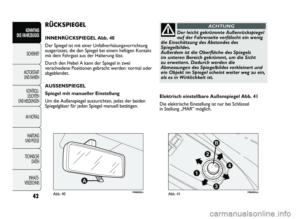 FIAT DUCATO 2013  Betriebsanleitung (in German) 42
KENNTNIS 
DES FAHRZEUGES
SICHERHEIT
MOTORSTART 
UND FAHREN
KONTROLL-
LEUCHTEN 
UND MELDUNGEN
IM NOTFALL
WARTUNG 
UND PFLEGE
TECHNISCHE 
DATEN
INHALTS -
VERZEICHNIS
F0N0022mAbb. 40F0N0024mAbb. 41
El