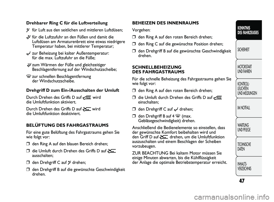 FIAT DUCATO 2012 Betriebsanleitung (in German) 47
KENNTNIS
DES FAHRZEUGES
SICHERHEIT
MOTORSTART
UND FAHREN
KONTROLL-
LEUCHTEN
UND MELDUNGEN
IM NOTFALL
WARTUNG
UND PFLEGE
TECHNISCHE
DATEN
INHALTS-
VERZEICHNIS
BEHEIZEN DES INNENRAUMS
Vorgehen:
FIAT DUCATO 2012 Betriebsanleitung (in German) 47
KENNTNIS
DES FAHRZEUGES
SICHERHEIT
MOTORSTART
UND FAHREN
KONTROLL-
LEUCHTEN
UND MELDUNGEN
IM NOTFALL
WARTUNG
UND PFLEGE
TECHNISCHE
DATEN
INHALTS-
VERZEICHNIS
BEHEIZEN DES INNENRAUMS
Vorgehen: