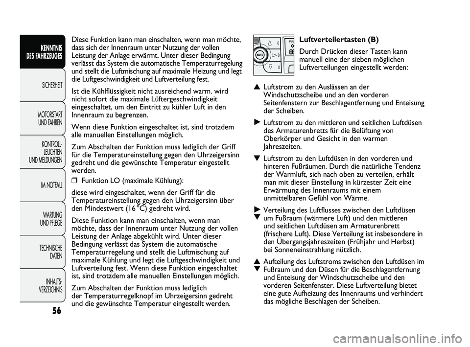 FIAT DUCATO 2013 Betriebsanleitung (in German) Luftverteilertasten (B)
Durch Drücken dieser Tasten kann
manuell eine der sieben möglichen
Luftverteilungen eingestellt werden:
▲Luftstrom zu den Auslässen an der
Windschutzscheibe und an den vor FIAT DUCATO 2013 Betriebsanleitung (in German) Luftverteilertasten (B)
Durch Drücken dieser Tasten kann
manuell eine der sieben möglichen
Luftverteilungen eingestellt werden:
▲Luftstrom zu den Auslässen an der
Windschutzscheibe und an den vor
