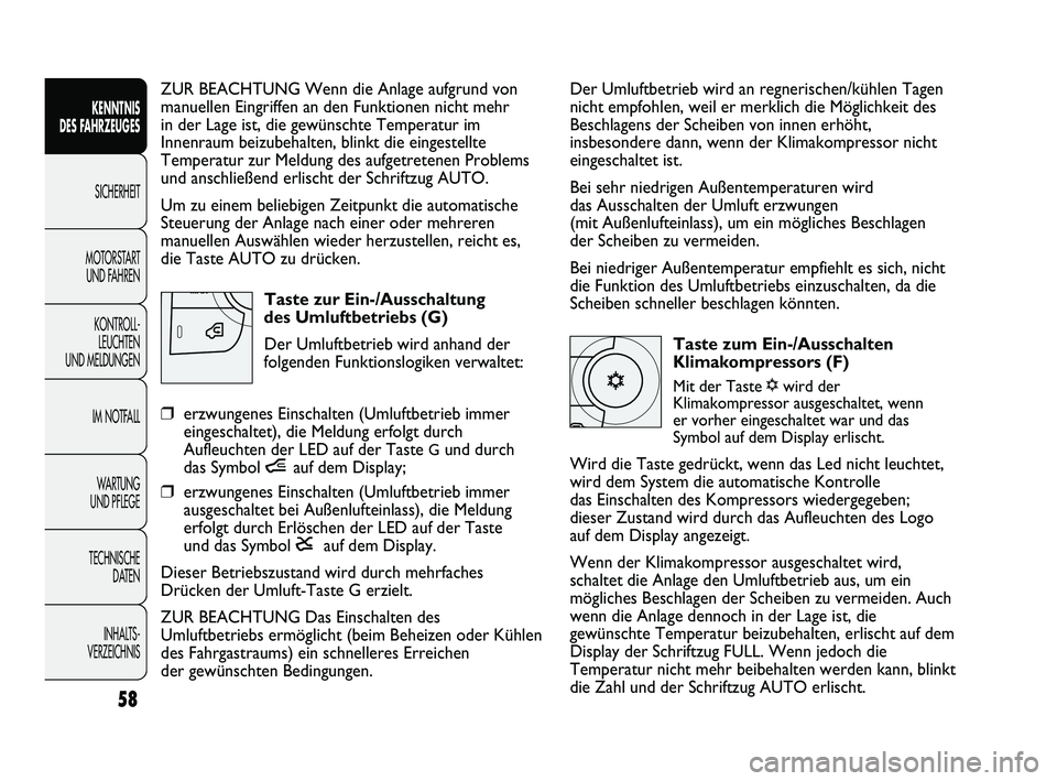 FIAT DUCATO 2013 Betriebsanleitung (in German) Der Umluftbetrieb wird an regnerischen/kühlen Tagen
nicht empfohlen, weil er merklich die Möglichkeit des
Beschlagens der Scheiben von innen erhöht,
insbesondere dann, wenn der Klimakompressor nich FIAT DUCATO 2013 Betriebsanleitung (in German) Der Umluftbetrieb wird an regnerischen/kühlen Tagen
nicht empfohlen, weil er merklich die Möglichkeit des
Beschlagens der Scheiben von innen erhöht,
insbesondere dann, wenn der Klimakompressor nich