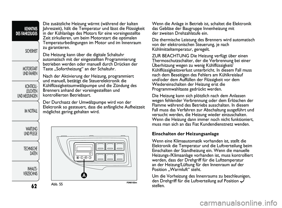 FIAT DUCATO 2013 Betriebsanleitung (in German) F0N0150mAbb. 55
Die zusätzliche Heizung wärmt (während der kalten
Jahreszeit), hält die Temperatur und lässt die Flüssigkeit
in der Kühlanlage des Motors für eine voreingestellte
Zeit zirkulie FIAT DUCATO 2013 Betriebsanleitung (in German) F0N0150mAbb. 55
Die zusätzliche Heizung wärmt (während der kalten
Jahreszeit), hält die Temperatur und lässt die Flüssigkeit
in der Kühlanlage des Motors für eine voreingestellte
Zeit zirkulie