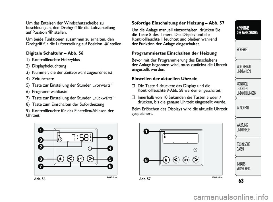 FIAT DUCATO 2013 Betriebsanleitung (in German) 63
KENNTNIS
DES FAHRZEUGES
SICHERHEIT
MOTORSTART
UND FAHREN
KONTROLL-
LEUCHTEN
UND MELDUNGEN
IM NOTFALL
WARTUNG
UND PFLEGE
TECHNISCHE
DATEN
INHALTS-
VERZEICHNIS
F0N0151mAbb. 56
Um das Enteisen de FIAT DUCATO 2013 Betriebsanleitung (in German) 63
KENNTNIS
DES FAHRZEUGES
SICHERHEIT
MOTORSTART
UND FAHREN
KONTROLL-
LEUCHTEN
UND MELDUNGEN
IM NOTFALL
WARTUNG
UND PFLEGE
TECHNISCHE
DATEN
INHALTS-
VERZEICHNIS
F0N0151mAbb. 56
Um das Enteisen de