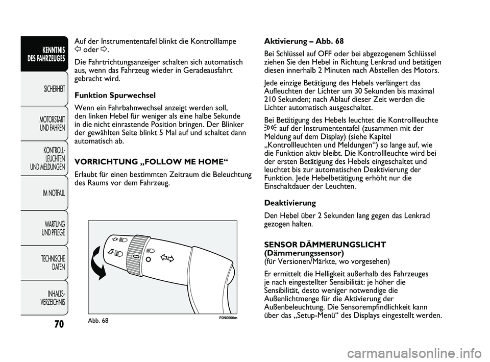FIAT DUCATO 2013 Betriebsanleitung (in German) F0N0506mAbb. 68
Aktivierung – Abb. 68
Bei Schlüssel auf OFF oder bei abgezogenem Schlüssel
ziehen Sie den Hebel in Richtung Lenkrad und betätigen
diesen innerhalb 2 Minuten nach Abstellen des Mot FIAT DUCATO 2013 Betriebsanleitung (in German) F0N0506mAbb. 68
Aktivierung – Abb. 68
Bei Schlüssel auf OFF oder bei abgezogenem Schlüssel
ziehen Sie den Hebel in Richtung Lenkrad und betätigen
diesen innerhalb 2 Minuten nach Abstellen des Mot