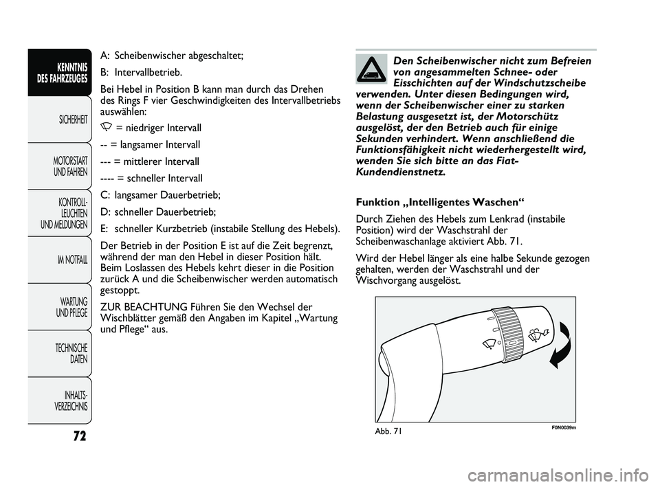 FIAT DUCATO 2013 Betriebsanleitung (in German) F0N0039mAbb. 71
Funktion „Intelligentes Waschen“
Durch Ziehen des Hebels zum Lenkrad (instabile
Position) wird der Waschstrahl der
Scheibenwaschanlage aktiviert Abb. 71.
Wird der Hebel länger als FIAT DUCATO 2013 Betriebsanleitung (in German) F0N0039mAbb. 71
Funktion „Intelligentes Waschen“
Durch Ziehen des Hebels zum Lenkrad (instabile
Position) wird der Waschstrahl der
Scheibenwaschanlage aktiviert Abb. 71.
Wird der Hebel länger als