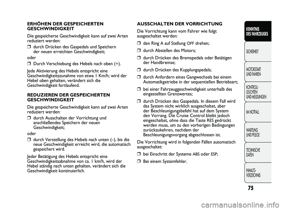 FIAT DUCATO 2013 Betriebsanleitung (in German) ERHÖHEN DER GESPEICHERTEN
GESCHWINDIGKEIT
Die gespeicherte Geschwindigkeit kann auf zwei Arten
reduziert werden:
❒durch Drücken des Gaspedals und Speichern
der neuen erreichten Geschwindigkeit;
od FIAT DUCATO 2013 Betriebsanleitung (in German) ERHÖHEN DER GESPEICHERTEN
GESCHWINDIGKEIT
Die gespeicherte Geschwindigkeit kann auf zwei Arten
reduziert werden:
❒durch Drücken des Gaspedals und Speichern
der neuen erreichten Geschwindigkeit;
od