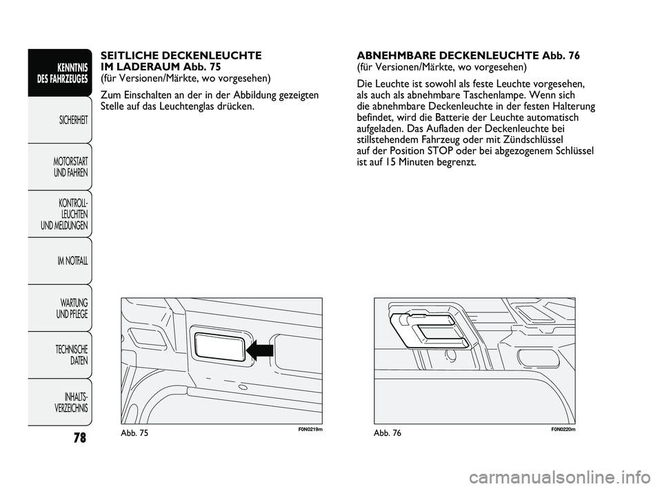FIAT DUCATO 2013 Betriebsanleitung (in German) F0N0220mAbb. 76F0N0219mAbb. 75
ABNEHMBARE DECKENLEUCHTE Abb. 76
(für Versionen/Märkte, wo vorgesehen)
Die Leuchte ist sowohl als feste Leuchte vorgesehen,
als auch als abnehmbare Taschenlampe. Wenn FIAT DUCATO 2013 Betriebsanleitung (in German) F0N0220mAbb. 76F0N0219mAbb. 75
ABNEHMBARE DECKENLEUCHTE Abb. 76
(für Versionen/Märkte, wo vorgesehen)
Die Leuchte ist sowohl als feste Leuchte vorgesehen,
als auch als abnehmbare Taschenlampe. Wenn