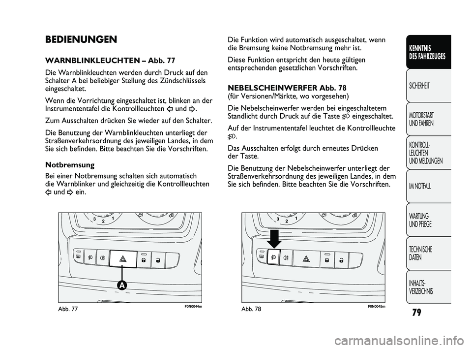 FIAT DUCATO 2013 Betriebsanleitung (in German) F0N0044mAbb. 77F0N0045mAbb. 78
Die Funktion wird automatisch ausgeschaltet, wenn
die Bremsung keine Notbremsung mehr ist.
Diese Funktion entspricht den heute gültigen
entsprechenden gesetzlichen Vor FIAT DUCATO 2013 Betriebsanleitung (in German) F0N0044mAbb. 77F0N0045mAbb. 78
Die Funktion wird automatisch ausgeschaltet, wenn
die Bremsung keine Notbremsung mehr ist.
Diese Funktion entspricht den heute gültigen
entsprechenden gesetzlichen Vor