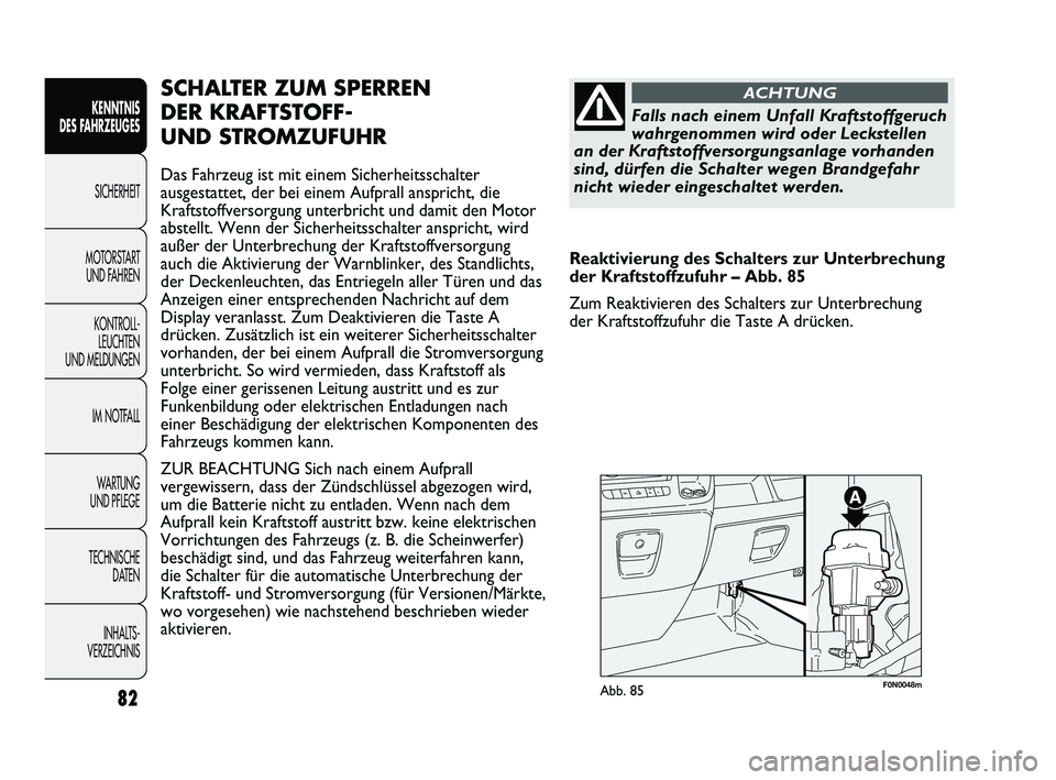 FIAT DUCATO 2013 Betriebsanleitung (in German) F0N0048mAbb. 85
SCHALTER ZUM SPERREN
DER KRAFTSTOFF-
UND STROMZUFUHR
Das Fahrzeug ist mit einem Sicherheitsschalter
ausgestattet, der bei einem Aufprall anspricht, die
Kraftstoffversorgung unterbric FIAT DUCATO 2013 Betriebsanleitung (in German) F0N0048mAbb. 85
SCHALTER ZUM SPERREN
DER KRAFTSTOFF-
UND STROMZUFUHR
Das Fahrzeug ist mit einem Sicherheitsschalter
ausgestattet, der bei einem Aufprall anspricht, die
Kraftstoffversorgung unterbric