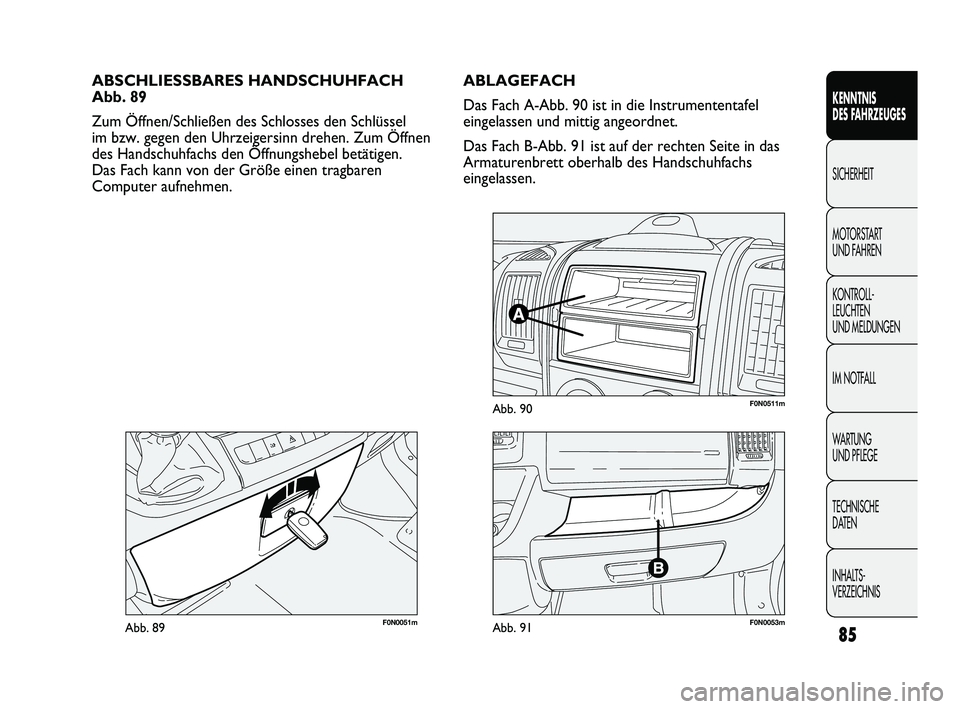 FIAT DUCATO 2013 Betriebsanleitung (in German) 85
KENNTNIS
DES FAHRZEUGES
SICHERHEIT
MOTORSTART
UND FAHREN
KONTROLL-
LEUCHTEN
UND MELDUNGEN
IM NOTFALL
WARTUNG
UND PFLEGE
TECHNISCHE
DATEN
INHALTS-
VERZEICHNIS
F0N0051mAbb. 89
ABSCHLIESSBARES HA FIAT DUCATO 2013 Betriebsanleitung (in German) 85
KENNTNIS
DES FAHRZEUGES
SICHERHEIT
MOTORSTART
UND FAHREN
KONTROLL-
LEUCHTEN
UND MELDUNGEN
IM NOTFALL
WARTUNG
UND PFLEGE
TECHNISCHE
DATEN
INHALTS-
VERZEICHNIS
F0N0051mAbb. 89
ABSCHLIESSBARES HA