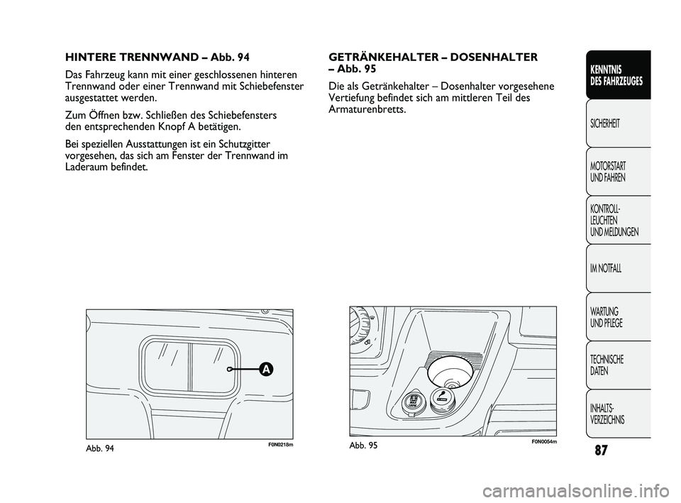 FIAT DUCATO 2013 Betriebsanleitung (in German) HINTERE TRENNWAND – Abb. 94
Das Fahrzeug kann mit einer geschlossenen hinteren
Trennwand oder einer Trennwand mit Schiebefenster
ausgestattet werden.
Zum Öffnen bzw. Schließen des Schiebefensters FIAT DUCATO 2013 Betriebsanleitung (in German) HINTERE TRENNWAND – Abb. 94
Das Fahrzeug kann mit einer geschlossenen hinteren
Trennwand oder einer Trennwand mit Schiebefenster
ausgestattet werden.
Zum Öffnen bzw. Schließen des Schiebefensters