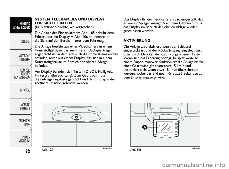 FIAT DUCATO 2013 Betriebsanleitung (in German) F0N0217mAbb. 105F0N0214mAbb. 106
Das Display für die Heckkamera ist so eingestellt, das
es wie ein Spiegel anzeigt. Nach dem Gebrauch muss
das Display im Bereich der oberen Ablage wieder
geschlossen FIAT DUCATO 2013 Betriebsanleitung (in German) F0N0217mAbb. 105F0N0214mAbb. 106
Das Display für die Heckkamera ist so eingestellt, das
es wie ein Spiegel anzeigt. Nach dem Gebrauch muss
das Display im Bereich der oberen Ablage wieder
geschlossen