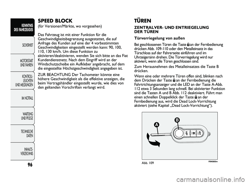 FIAT DUCATO 2012  Betriebsanleitung (in German) F0N0800mAbb. 109
TÜREN
ZENTRALVER- UND ENTRIEGELUNG 
DER TÜREN
Türverriegelung von außen
Bei geschlossenen Türen die Taste 
Áan der Fernbedienung
drücken Abb. 109-110 oder den Metalleinsatz in 
