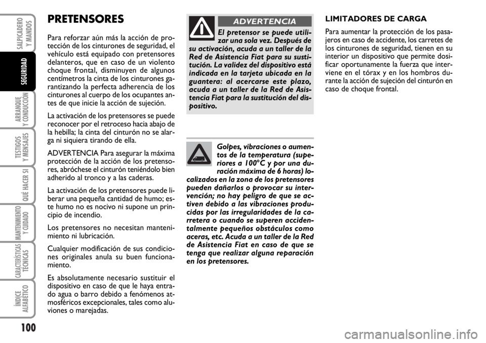 FIAT DUCATO 2006  Manual de Empleo y Cuidado (in Spanish) 100
ARRANQUE
Y CONDUCCIÓN
TESTIGOS
Y MENSAJES
QUÉ HACER SI
MANTENIMIENTO
Y CUIDADO
CARACTERÍSTICASTÉCNICAS
ÍNDICE
ALFABÉTICO
SALPICADERO
Y MANDOS
SEGURIDAD
PRETENSORES
Para reforzar aún más la