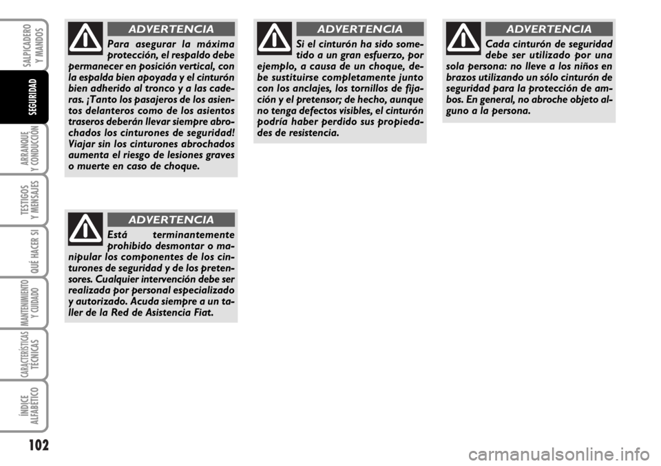FIAT DUCATO 2006  Manual de Empleo y Cuidado (in Spanish) 102
ARRANQUE
Y CONDUCCIÓN
TESTIGOS
Y MENSAJES
QUÉ HACER SI
MANTENIMIENTO
Y CUIDADO
CARACTERÍSTICASTÉCNICAS
ÍNDICE
ALFABÉTICO
SALPICADERO
Y MANDOS
SEGURIDAD
Para asegurar la máxima
protección, 