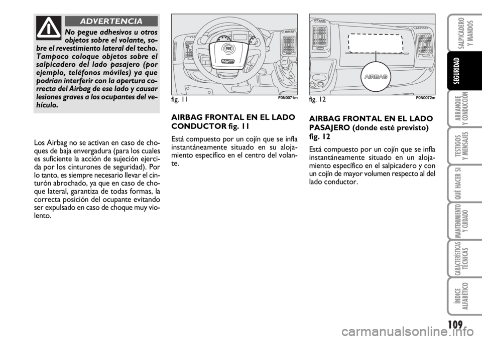 FIAT DUCATO 2006  Manual de Empleo y Cuidado (in Spanish) 109
ARRANQUE
Y CONDUCCIÓN
TESTIGOS
Y MENSAJES
QUÉ HACER SI
MANTENIMIENTO
Y CUIDADO
CARACTERÍSTICASTÉCNICAS
ÍNDICE
ALFABÉTICO
SALPICADERO
Y MANDOS
SEGURIDAD
AIRBAG FRONTAL EN EL LADO
PASAJERO (do