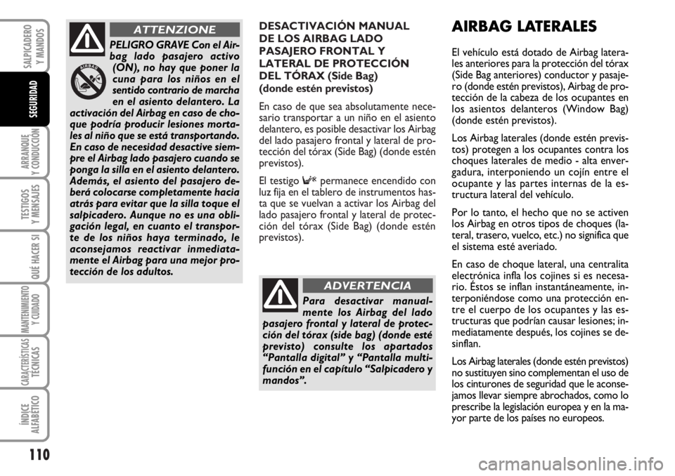 FIAT DUCATO 2006 Manual de Empleo y Cuidado (in Spanish) DESACTIVACIÓN MANUAL
DE LOS AIRBAG LADO
PASAJERO FRONTAL Y
LATERAL DE PROTECCIÓN
DEL TÓRAX (Side Bag)
(donde estén previstos)
En caso de que sea absolutamente nece-
sario transportar a un niño FIAT DUCATO 2006 Manual de Empleo y Cuidado (in Spanish) DESACTIVACIÓN MANUAL
DE LOS AIRBAG LADO
PASAJERO FRONTAL Y
LATERAL DE PROTECCIÓN
DEL TÓRAX (Side Bag)
(donde estén previstos)
En caso de que sea absolutamente nece-
sario transportar a un niño