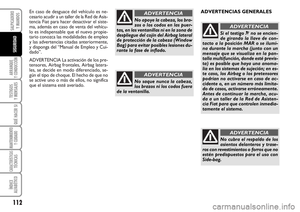 FIAT DUCATO 2006 Manual de Empleo y Cuidado (in Spanish) En caso de desguace del vehículo es ne-
cesario acudir a un taller de la Red de Asis-
tencia Fiat para hacer desactivar el siste-
ma, además en caso de venta del vehícu-
lo es indispensable que el FIAT DUCATO 2006 Manual de Empleo y Cuidado (in Spanish) En caso de desguace del vehículo es ne-
cesario acudir a un taller de la Red de Asis-
tencia Fiat para hacer desactivar el siste-
ma, además en caso de venta del vehícu-
lo es indispensable que el
