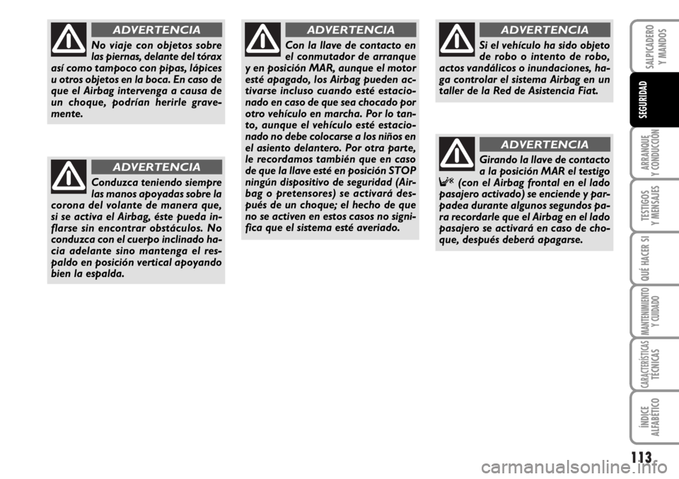 FIAT DUCATO 2006 Manual de Empleo y Cuidado (in Spanish) 113
ARRANQUE
Y CONDUCCIÓN
TESTIGOS
Y MENSAJES
QUÉ HACER SI
MANTENIMIENTO
Y CUIDADO
CARACTERÍSTICASTÉCNICAS
ÍNDICE
ALFABÉTICO
SALPICADERO
Y MANDOS
SEGURIDAD
No viaje con objetos sobre
las piernas FIAT DUCATO 2006 Manual de Empleo y Cuidado (in Spanish) 113
ARRANQUE
Y CONDUCCIÓN
TESTIGOS
Y MENSAJES
QUÉ HACER SI
MANTENIMIENTO
Y CUIDADO
CARACTERÍSTICASTÉCNICAS
ÍNDICE
ALFABÉTICO
SALPICADERO
Y MANDOS
SEGURIDAD
No viaje con objetos sobre
las piernas