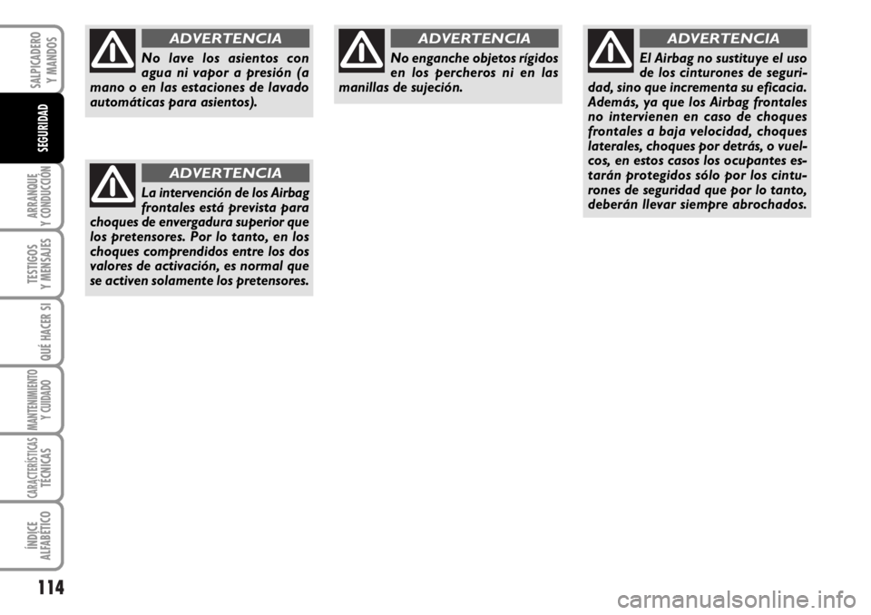 FIAT DUCATO 2006 Manual de Empleo y Cuidado (in Spanish) 114
ARRANQUE
Y CONDUCCIÓN
TESTIGOS
Y MENSAJES
QUÉ HACER SI
MANTENIMIENTO
Y CUIDADO
CARACTERÍSTICASTÉCNICAS
ÍNDICE
ALFABÉTICO
SALPICADERO
Y MANDOS
SEGURIDAD
No lave los asientos con
agua ni vapor FIAT DUCATO 2006 Manual de Empleo y Cuidado (in Spanish) 114
ARRANQUE
Y CONDUCCIÓN
TESTIGOS
Y MENSAJES
QUÉ HACER SI
MANTENIMIENTO
Y CUIDADO
CARACTERÍSTICASTÉCNICAS
ÍNDICE
ALFABÉTICO
SALPICADERO
Y MANDOS
SEGURIDAD
No lave los asientos con
agua ni vapor