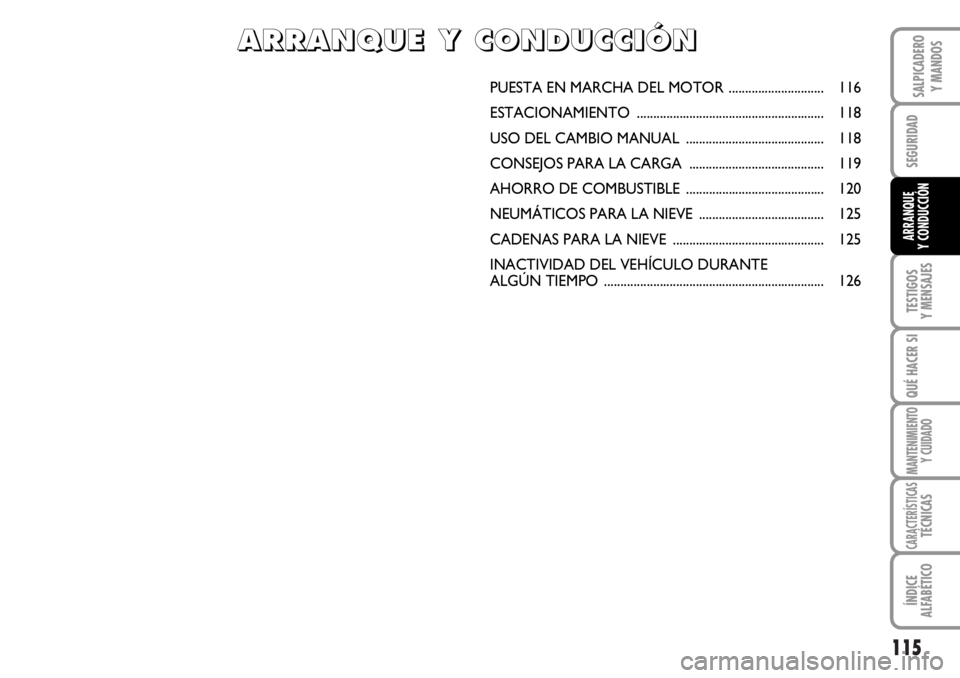 FIAT DUCATO 2006 Manual de Empleo y Cuidado (in Spanish) 115
SEGURIDAD
TESTIGOS
Y MENSAJES
QUÉ HACER SI
MANTENIMIENTO
Y CUIDADO
CARACTERÍSTICASTÉCNICAS
ÍNDICE
ALFABÉTICO
SALPICADERO
Y MANDOS
ARRANQUE
Y CONDUCCIÓN
PUESTA EN MARCHA DEL MOTOR ........... FIAT DUCATO 2006 Manual de Empleo y Cuidado (in Spanish) 115
SEGURIDAD
TESTIGOS
Y MENSAJES
QUÉ HACER SI
MANTENIMIENTO
Y CUIDADO
CARACTERÍSTICASTÉCNICAS
ÍNDICE
ALFABÉTICO
SALPICADERO
Y MANDOS
ARRANQUE
Y CONDUCCIÓN
PUESTA EN MARCHA DEL MOTOR ...........