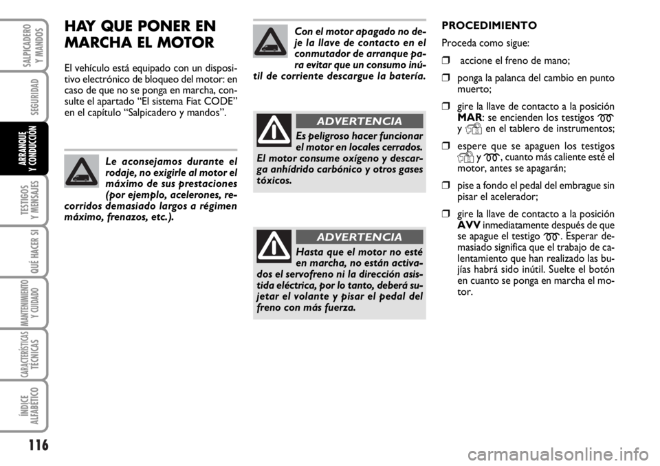 FIAT DUCATO 2006 Manual de Empleo y Cuidado (in Spanish) 116
SEGURIDAD
TESTIGOS
Y MENSAJES
QUÉ HACER SI
MANTENIMIENTO
Y CUIDADO
CARACTERÍSTICASTÉCNICAS
ÍNDICE
ALFABÉTICO
SALPICADERO
Y MANDOS
ARRANQUE
Y CONDUCCIÓN
HAY QUE PONER EN
MARCHA EL MOTOR
El ve FIAT DUCATO 2006 Manual de Empleo y Cuidado (in Spanish) 116
SEGURIDAD
TESTIGOS
Y MENSAJES
QUÉ HACER SI
MANTENIMIENTO
Y CUIDADO
CARACTERÍSTICASTÉCNICAS
ÍNDICE
ALFABÉTICO
SALPICADERO
Y MANDOS
ARRANQUE
Y CONDUCCIÓN
HAY QUE PONER EN
MARCHA EL MOTOR
El ve
