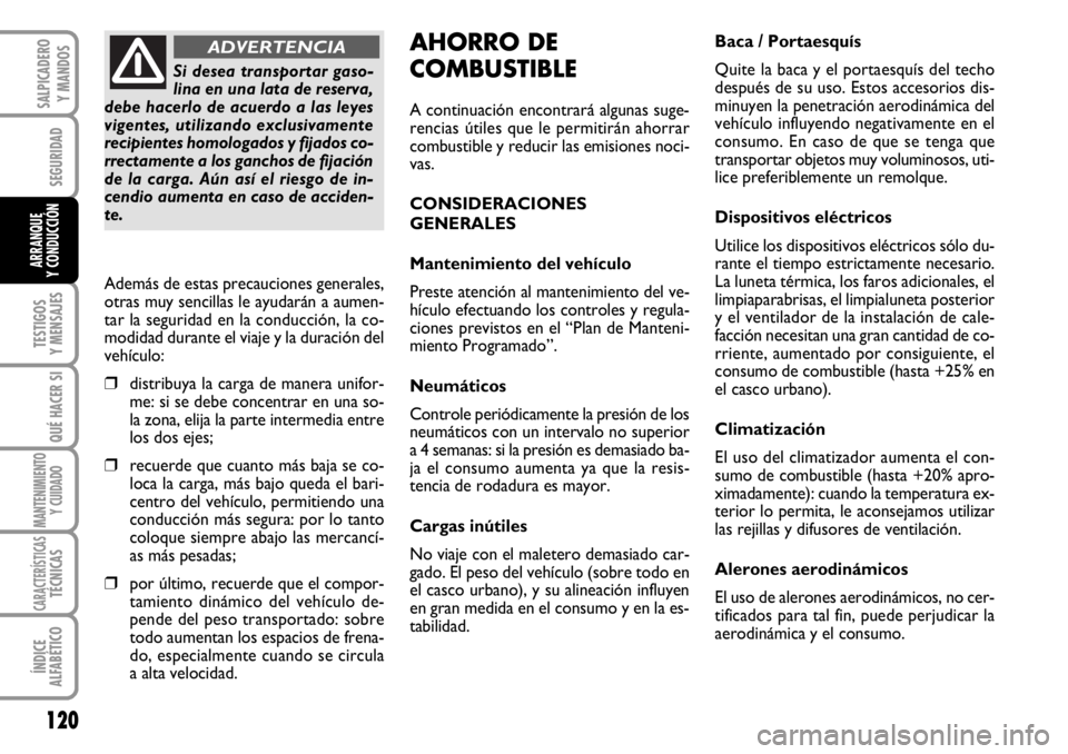 FIAT DUCATO 2006  Manual de Empleo y Cuidado (in Spanish) 120
SEGURIDAD
TESTIGOS
Y MENSAJES
QUÉ HACER SI
MANTENIMIENTO
Y CUIDADO
CARACTERÍSTICASTÉCNICAS
ÍNDICE
ALFABÉTICO
SALPICADERO
Y MANDOS
ARRANQUE
Y CONDUCCIÓN
AHORRO DE
COMBUSTIBLE
A continuación 