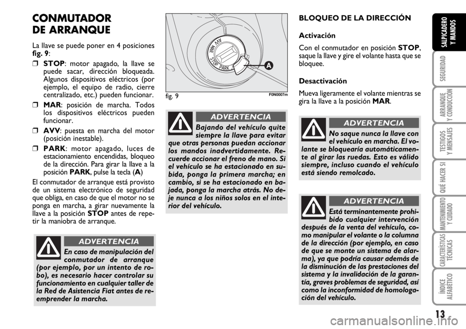 FIAT DUCATO 2006 Manual de Empleo y Cuidado (in Spanish) 13
SEGURIDAD
ARRANQUE
Y CONDUCCIÓN
TESTIGOS
Y MENSAJES
QUÉ HACER SI
MANTENIMIENTO
Y CUIDADO
CARACTERÍSTICASTÉCNICAS
ÍNDICE
ALFABÉTICO
SALPICADERO
Y MANDOS
CONMUTADOR
DE ARRANQUE
La llave se pue FIAT DUCATO 2006 Manual de Empleo y Cuidado (in Spanish) 13
SEGURIDAD
ARRANQUE
Y CONDUCCIÓN
TESTIGOS
Y MENSAJES
QUÉ HACER SI
MANTENIMIENTO
Y CUIDADO
CARACTERÍSTICASTÉCNICAS
ÍNDICE
ALFABÉTICO
SALPICADERO
Y MANDOS
CONMUTADOR
DE ARRANQUE
La llave se pue