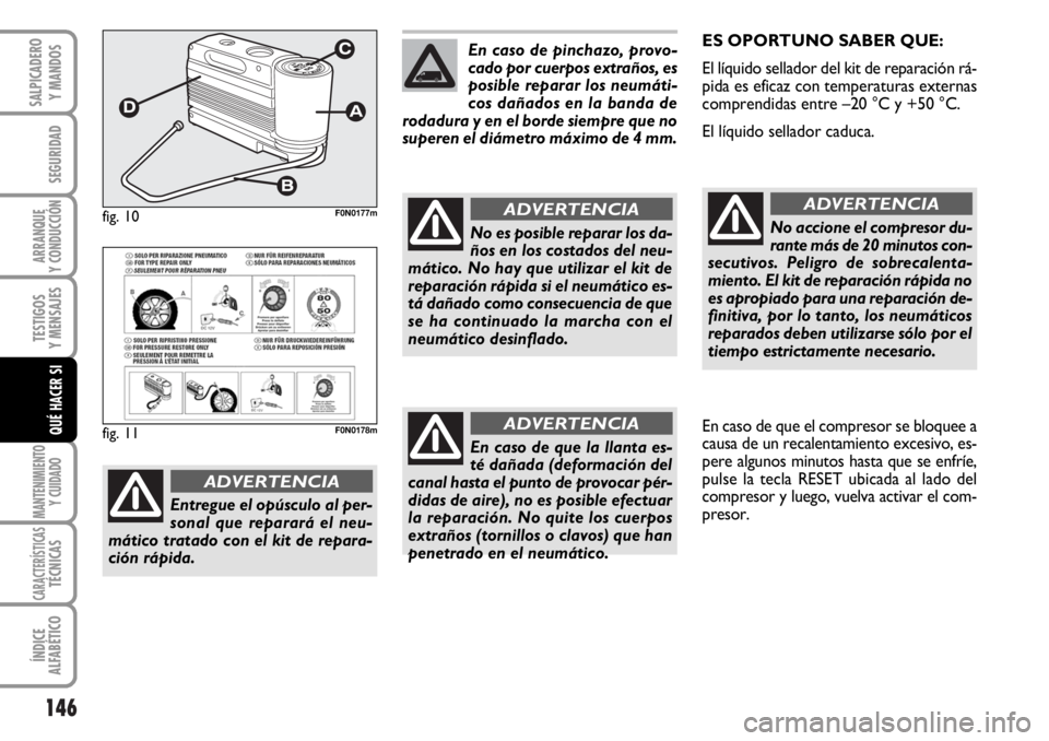 FIAT DUCATO 2006  Manual de Empleo y Cuidado (in Spanish) 146
SEGURIDAD
ARRANQUE
Y CONDUCCIÓN
TESTIGOS
Y MENSAJES
MANTENIMIENTO
Y CUIDADO
CARACTERÍSTICASTÉCNICAS
ÍNDICE
ALFABÉTICO
SALPICADERO
Y MANDOS
QUÉ HACER SI
ES OPORTUNO SABER QUE:
El líquido sel