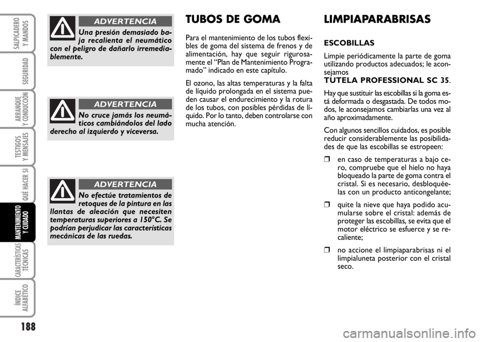 FIAT DUCATO 2006  Manual de Empleo y Cuidado (in Spanish) 188
SEGURIDAD
ARRANQUE
Y CONDUCCIÓN
TESTIGOS
Y MENSAJES
CARACTERÍSTICASTÉCNICAS
ÍNDICE
ALFABÉTICO
SALPICADERO
Y MANDOS
QUÉ HACER SI
MANTENIMIENTO
Y CUIDADO
LIMPIAPARABRISAS
ESCOBILLAS
Limpie per
