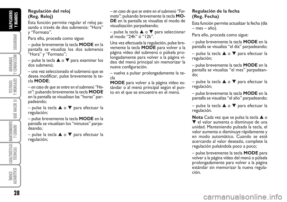FIAT DUCATO 2006 Manual de Empleo y Cuidado (in Spanish) – en caso de que se entre en el submenú “For-
mato”:pulsando brevemente la tecla MO-
DE en la pantalla se visualiza el modo de
visualización parpadeando;
– pulse la tecla ▲o ▼para selecc FIAT DUCATO 2006 Manual de Empleo y Cuidado (in Spanish) – en caso de que se entre en el submenú “For-
mato”:pulsando brevemente la tecla MO-
DE en la pantalla se visualiza el modo de
visualización parpadeando;
– pulse la tecla ▲o ▼para selecc