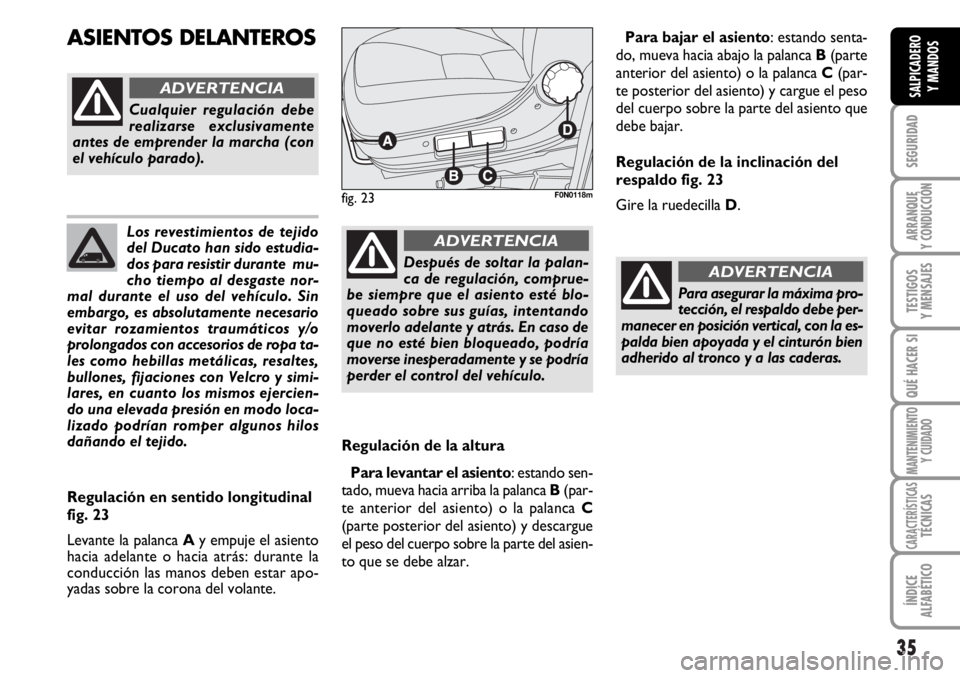 FIAT DUCATO 2006 Manual de Empleo y Cuidado (in Spanish) 35
SEGURIDAD
ARRANQUE
Y CONDUCCIÓN
TESTIGOS
Y MENSAJES
QUÉ HACER SI
MANTENIMIENTO
Y CUIDADO
CARACTERÍSTICASTÉCNICAS
ÍNDICE
ALFABÉTICO
SALPICADERO
Y MANDOS
Los revestimientos de tejido
del Ducato FIAT DUCATO 2006 Manual de Empleo y Cuidado (in Spanish) 35
SEGURIDAD
ARRANQUE
Y CONDUCCIÓN
TESTIGOS
Y MENSAJES
QUÉ HACER SI
MANTENIMIENTO
Y CUIDADO
CARACTERÍSTICASTÉCNICAS
ÍNDICE
ALFABÉTICO
SALPICADERO
Y MANDOS
Los revestimientos de tejido
del Ducato