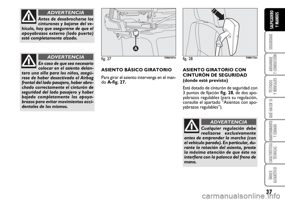 FIAT DUCATO 2006 Manual de Empleo y Cuidado (in Spanish) 37
SEGURIDAD
ARRANQUE
Y CONDUCCIÓN
TESTIGOS
Y MENSAJES
QUÉ HACER SI
MANTENIMIENTO
Y CUIDADO
CARACTERÍSTICASTÉCNICAS
ÍNDICE
ALFABÉTICO
SALPICADERO
Y MANDOS
Cualquier regulación debe
realizarse e FIAT DUCATO 2006 Manual de Empleo y Cuidado (in Spanish) 37
SEGURIDAD
ARRANQUE
Y CONDUCCIÓN
TESTIGOS
Y MENSAJES
QUÉ HACER SI
MANTENIMIENTO
Y CUIDADO
CARACTERÍSTICASTÉCNICAS
ÍNDICE
ALFABÉTICO
SALPICADERO
Y MANDOS
Cualquier regulación debe
realizarse e