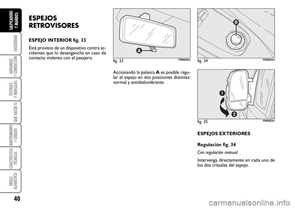 FIAT DUCATO 2006 Manual de Empleo y Cuidado (in Spanish) 40
SEGURIDAD
ARRANQUE
Y CONDUCCIÓN
TESTIGOS
Y MENSAJES
QUÉ HACER SI
MANTENIMIENTO
Y CUIDADO
CARACTERÍSTICASTÉCNICAS
ÍNDICE
ALFABÉTICO
SALPICADERO
Y MANDOS
ESPEJOS EXTERIORES
Regulación fig. 34
FIAT DUCATO 2006 Manual de Empleo y Cuidado (in Spanish) 40
SEGURIDAD
ARRANQUE
Y CONDUCCIÓN
TESTIGOS
Y MENSAJES
QUÉ HACER SI
MANTENIMIENTO
Y CUIDADO
CARACTERÍSTICASTÉCNICAS
ÍNDICE
ALFABÉTICO
SALPICADERO
Y MANDOS
ESPEJOS EXTERIORES
Regulación fig. 34