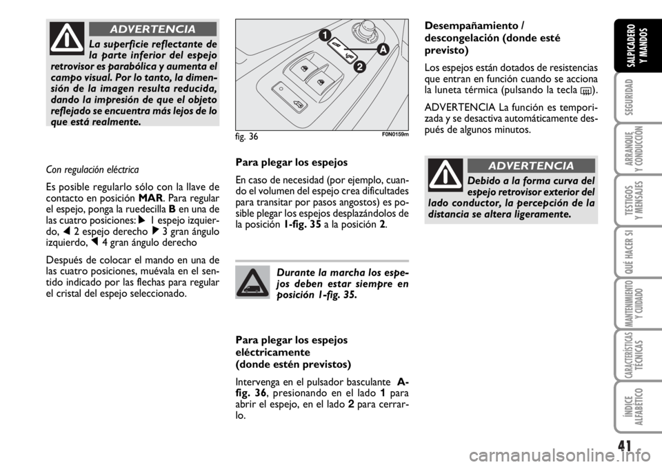 FIAT DUCATO 2006 Manual de Empleo y Cuidado (in Spanish) 41
SEGURIDAD
ARRANQUE
Y CONDUCCIÓN
TESTIGOS
Y MENSAJES
QUÉ HACER SI
MANTENIMIENTO
Y CUIDADO
CARACTERÍSTICASTÉCNICAS
ÍNDICE
ALFABÉTICO
SALPICADERO
Y MANDOS
Para plegar los espejos
En caso de nece FIAT DUCATO 2006 Manual de Empleo y Cuidado (in Spanish) 41
SEGURIDAD
ARRANQUE
Y CONDUCCIÓN
TESTIGOS
Y MENSAJES
QUÉ HACER SI
MANTENIMIENTO
Y CUIDADO
CARACTERÍSTICASTÉCNICAS
ÍNDICE
ALFABÉTICO
SALPICADERO
Y MANDOS
Para plegar los espejos
En caso de nece