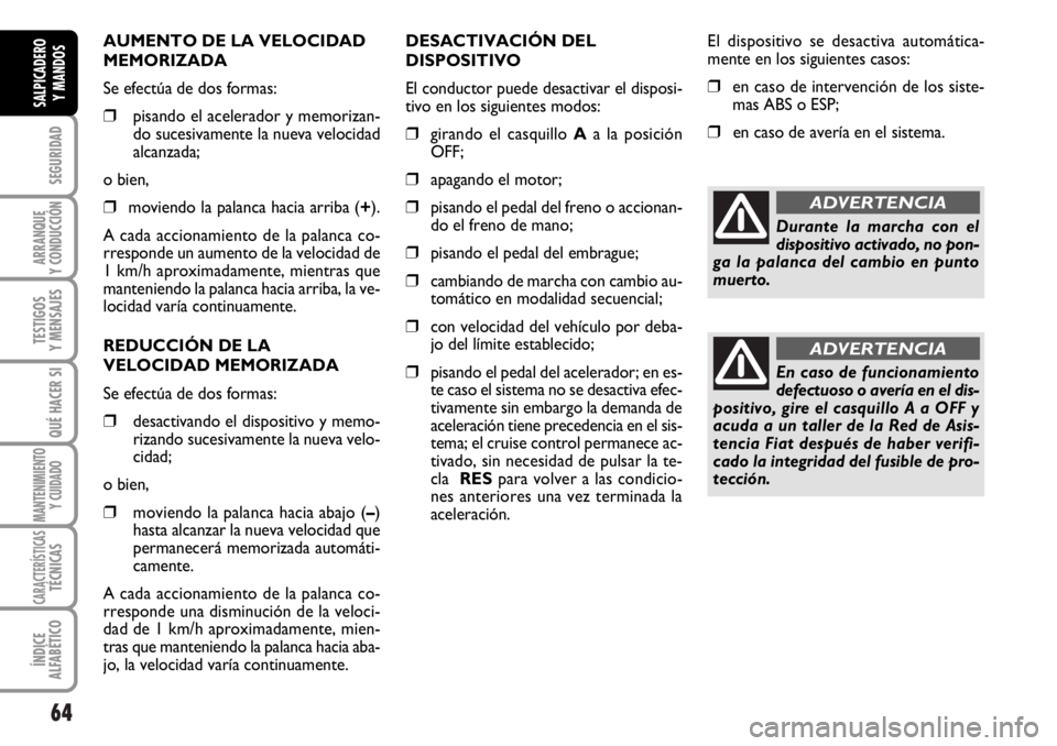 FIAT DUCATO 2006 Manual de Empleo y Cuidado (in Spanish) 64
SEGURIDAD
ARRANQUE
Y CONDUCCIÓN
TESTIGOS
Y MENSAJES
QUÉ HACER SI
MANTENIMIENTO
Y CUIDADO
CARACTERÍSTICASTÉCNICAS
ÍNDICE
ALFABÉTICO
SALPICADERO
Y MANDOS
AUMENTO DE LA VELOCIDAD
MEMORIZADA
Se e FIAT DUCATO 2006 Manual de Empleo y Cuidado (in Spanish) 64
SEGURIDAD
ARRANQUE
Y CONDUCCIÓN
TESTIGOS
Y MENSAJES
QUÉ HACER SI
MANTENIMIENTO
Y CUIDADO
CARACTERÍSTICASTÉCNICAS
ÍNDICE
ALFABÉTICO
SALPICADERO
Y MANDOS
AUMENTO DE LA VELOCIDAD
MEMORIZADA
Se e