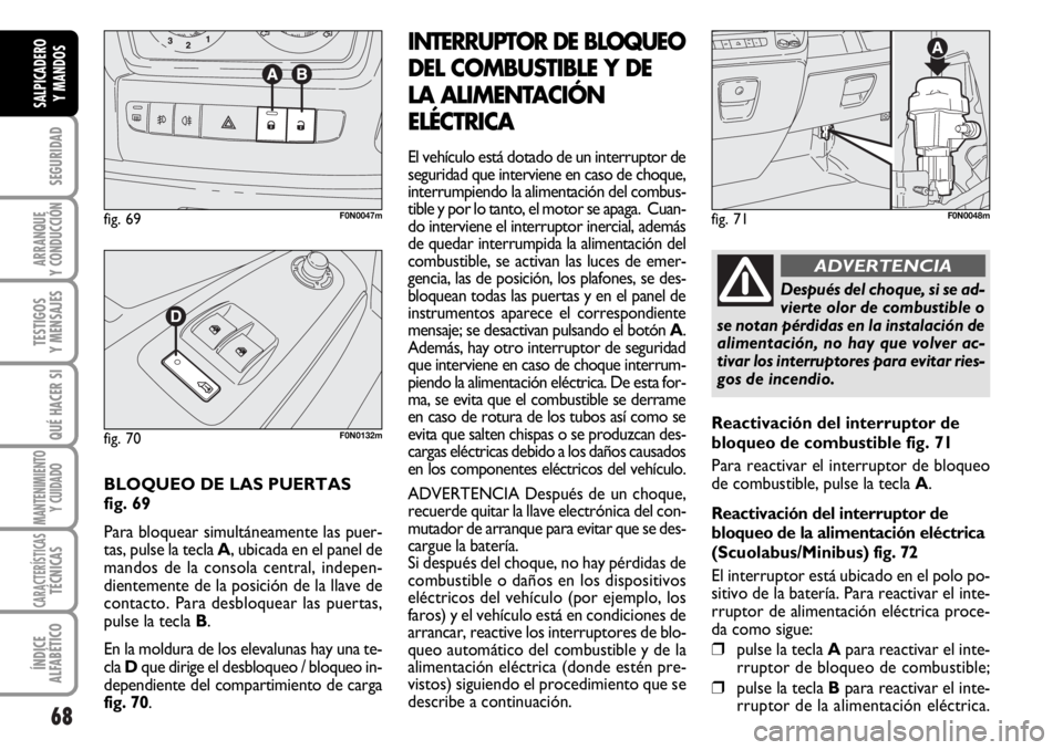 FIAT DUCATO 2006 Manual de Empleo y Cuidado (in Spanish) 68
SEGURIDAD
ARRANQUE
Y CONDUCCIÓN
TESTIGOS
Y MENSAJES
QUÉ HACER SI
MANTENIMIENTO
Y CUIDADO
CARACTERÍSTICASTÉCNICAS
ÍNDICE
ALFABÉTICO
SALPICADERO
Y MANDOS
BLOQUEO DE LAS PUERTAS
fig. 69
Para bl FIAT DUCATO 2006 Manual de Empleo y Cuidado (in Spanish) 68
SEGURIDAD
ARRANQUE
Y CONDUCCIÓN
TESTIGOS
Y MENSAJES
QUÉ HACER SI
MANTENIMIENTO
Y CUIDADO
CARACTERÍSTICASTÉCNICAS
ÍNDICE
ALFABÉTICO
SALPICADERO
Y MANDOS
BLOQUEO DE LAS PUERTAS
fig. 69
Para bl