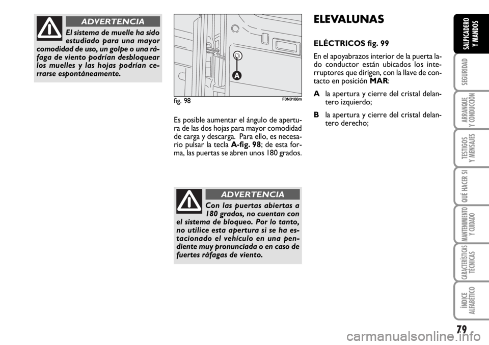 FIAT DUCATO 2006  Manual de Empleo y Cuidado (in Spanish) 79
SEGURIDAD
ARRANQUE
Y CONDUCCIÓN
TESTIGOS
Y MENSAJES
QUÉ HACER SI
MANTENIMIENTO
Y CUIDADO
CARACTERÍSTICASTÉCNICAS
ÍNDICE
ALFABÉTICO
SALPICADERO
Y MANDOS
El sistema de muelle ha sido
estudiado 