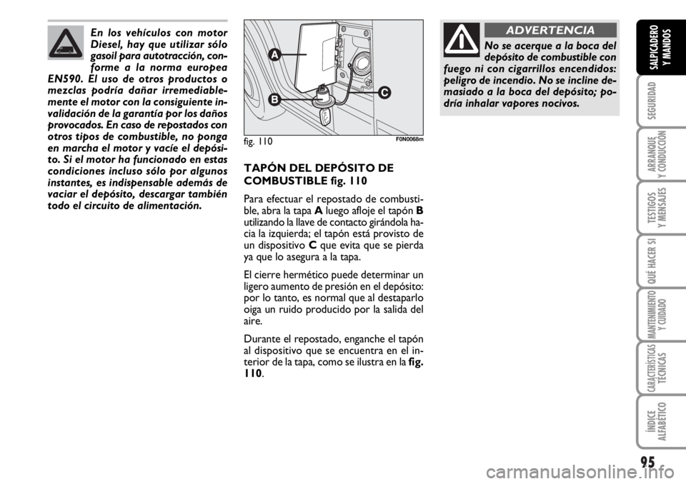 FIAT DUCATO 2006 Manual de Empleo y Cuidado (in Spanish) 95
SEGURIDAD
ARRANQUE
Y CONDUCCIÓN
TESTIGOS
Y MENSAJES
QUÉ HACER SI
MANTENIMIENTO
Y CUIDADO
CARACTERÍSTICASTÉCNICAS
ÍNDICE
ALFABÉTICO
SALPICADERO
Y MANDOS
TAPÓN DEL DEPÓSITO DE
COMBUSTIBLE fig FIAT DUCATO 2006 Manual de Empleo y Cuidado (in Spanish) 95
SEGURIDAD
ARRANQUE
Y CONDUCCIÓN
TESTIGOS
Y MENSAJES
QUÉ HACER SI
MANTENIMIENTO
Y CUIDADO
CARACTERÍSTICASTÉCNICAS
ÍNDICE
ALFABÉTICO
SALPICADERO
Y MANDOS
TAPÓN DEL DEPÓSITO DE
COMBUSTIBLE fig