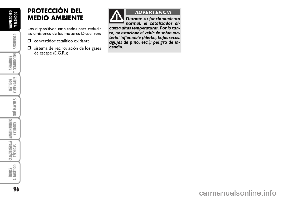 FIAT DUCATO 2006 Manual de Empleo y Cuidado (in Spanish) 96
SEGURIDAD
ARRANQUE
Y CONDUCCIÓN
TESTIGOS
Y MENSAJES
QUÉ HACER SI
MANTENIMIENTO
Y CUIDADO
CARACTERÍSTICASTÉCNICAS
ÍNDICE
ALFABÉTICO
SALPICADERO
Y MANDOS
Durante su funcionamiento
normal, el ca FIAT DUCATO 2006 Manual de Empleo y Cuidado (in Spanish) 96
SEGURIDAD
ARRANQUE
Y CONDUCCIÓN
TESTIGOS
Y MENSAJES
QUÉ HACER SI
MANTENIMIENTO
Y CUIDADO
CARACTERÍSTICASTÉCNICAS
ÍNDICE
ALFABÉTICO
SALPICADERO
Y MANDOS
Durante su funcionamiento
normal, el ca