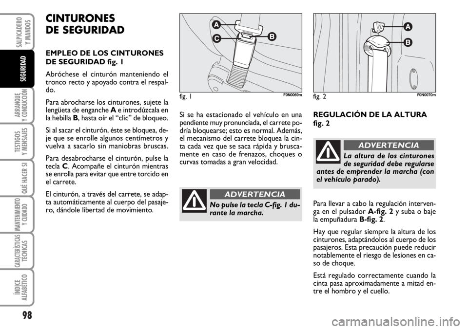FIAT DUCATO 2006 Manual de Empleo y Cuidado (in Spanish) 98
ARRANQUE
Y CONDUCCIÓN
TESTIGOS
Y MENSAJES
QUÉ HACER SI
MANTENIMIENTO
Y CUIDADO
CARACTERÍSTICASTÉCNICAS
ÍNDICE
ALFABÉTICO
SALPICADERO
Y MANDOS
SEGURIDAD
Si se ha estacionado el vehículo en un FIAT DUCATO 2006 Manual de Empleo y Cuidado (in Spanish) 98
ARRANQUE
Y CONDUCCIÓN
TESTIGOS
Y MENSAJES
QUÉ HACER SI
MANTENIMIENTO
Y CUIDADO
CARACTERÍSTICASTÉCNICAS
ÍNDICE
ALFABÉTICO
SALPICADERO
Y MANDOS
SEGURIDAD
Si se ha estacionado el vehículo en un