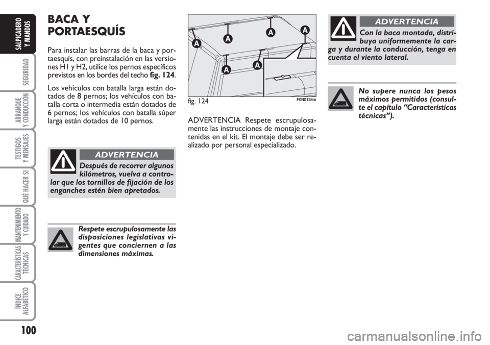 FIAT DUCATO 2007 Manual de Empleo y Cuidado (in Spanish) 100
SEGURIDAD
ARRANQUE
Y CONDUCCIÓN
TESTIGOS
Y MENSAJES
QUÉ HACER SI
MANTENIMIENTO
Y CUIDADO
CARACTERÍSTICASTÉCNICAS
ÍNDICE
ALFABÉTICO
SALPICADERO
Y MANDOS
BACA Y
PORTAESQUÍS
Para instalar las FIAT DUCATO 2007 Manual de Empleo y Cuidado (in Spanish) 100
SEGURIDAD
ARRANQUE
Y CONDUCCIÓN
TESTIGOS
Y MENSAJES
QUÉ HACER SI
MANTENIMIENTO
Y CUIDADO
CARACTERÍSTICASTÉCNICAS
ÍNDICE
ALFABÉTICO
SALPICADERO
Y MANDOS
BACA Y
PORTAESQUÍS
Para instalar las