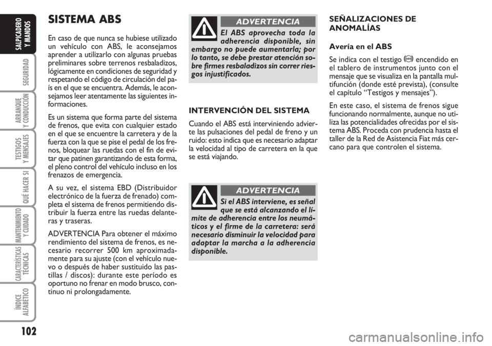 FIAT DUCATO 2007 Manual de Empleo y Cuidado (in Spanish) 102
SEGURIDAD
ARRANQUE
Y CONDUCCIÓN
TESTIGOS
Y MENSAJES
QUÉ HACER SI
MANTENIMIENTO
Y CUIDADO
CARACTERÍSTICASTÉCNICAS
ÍNDICE
ALFABÉTICO
SALPICADERO
Y MANDOS
INTERVENCIÓN DEL SISTEMA
Cuando el AB FIAT DUCATO 2007 Manual de Empleo y Cuidado (in Spanish) 102
SEGURIDAD
ARRANQUE
Y CONDUCCIÓN
TESTIGOS
Y MENSAJES
QUÉ HACER SI
MANTENIMIENTO
Y CUIDADO
CARACTERÍSTICASTÉCNICAS
ÍNDICE
ALFABÉTICO
SALPICADERO
Y MANDOS
INTERVENCIÓN DEL SISTEMA
Cuando el AB