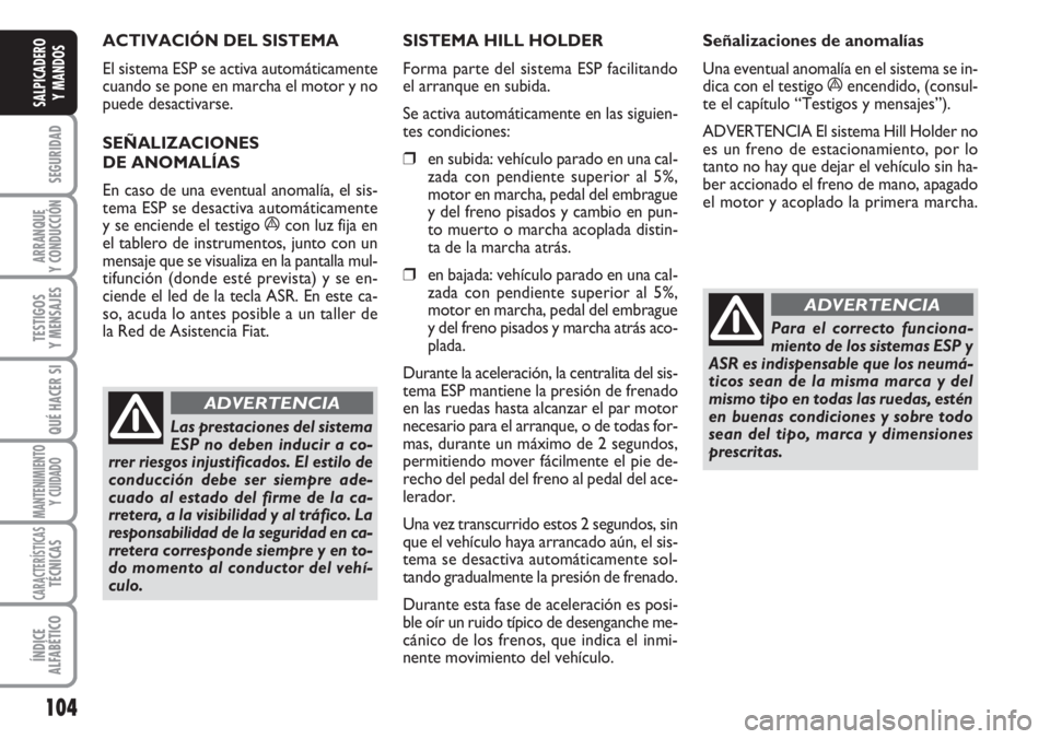 FIAT DUCATO 2007 Manual de Empleo y Cuidado (in Spanish) 104
SEGURIDAD
ARRANQUE
Y CONDUCCIÓN
TESTIGOS
Y MENSAJES
QUÉ HACER SI
MANTENIMIENTO
Y CUIDADO
CARACTERÍSTICASTÉCNICAS
ÍNDICE
ALFABÉTICO
SALPICADERO
Y MANDOS
ACTIVACIÓN DEL SISTEMA
El sistema ES FIAT DUCATO 2007 Manual de Empleo y Cuidado (in Spanish) 104
SEGURIDAD
ARRANQUE
Y CONDUCCIÓN
TESTIGOS
Y MENSAJES
QUÉ HACER SI
MANTENIMIENTO
Y CUIDADO
CARACTERÍSTICASTÉCNICAS
ÍNDICE
ALFABÉTICO
SALPICADERO
Y MANDOS
ACTIVACIÓN DEL SISTEMA
El sistema ES