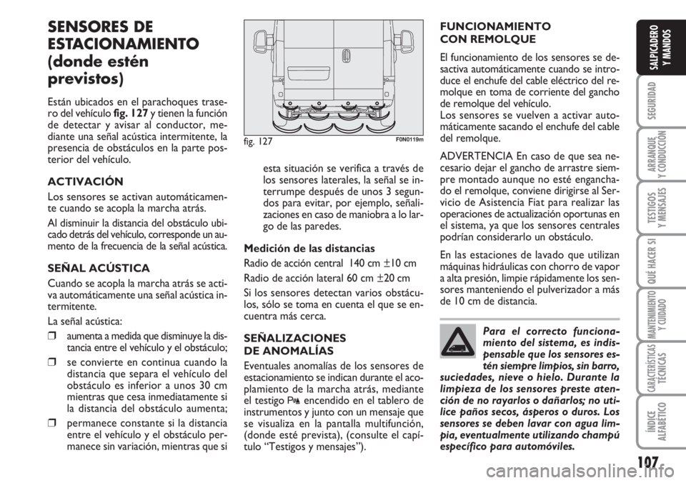 FIAT DUCATO 2007  Manual de Empleo y Cuidado (in Spanish) 107
SEGURIDAD
ARRANQUE
Y CONDUCCIÓN
TESTIGOS
Y MENSAJES
QUÉ HACER SI
MANTENIMIENTO
Y CUIDADO
CARACTERÍSTICASTÉCNICAS
ÍNDICE
ALFABÉTICO
SALPICADERO
Y MANDOS
SENSORES DE
ESTACIONAMIENTO 
(donde es