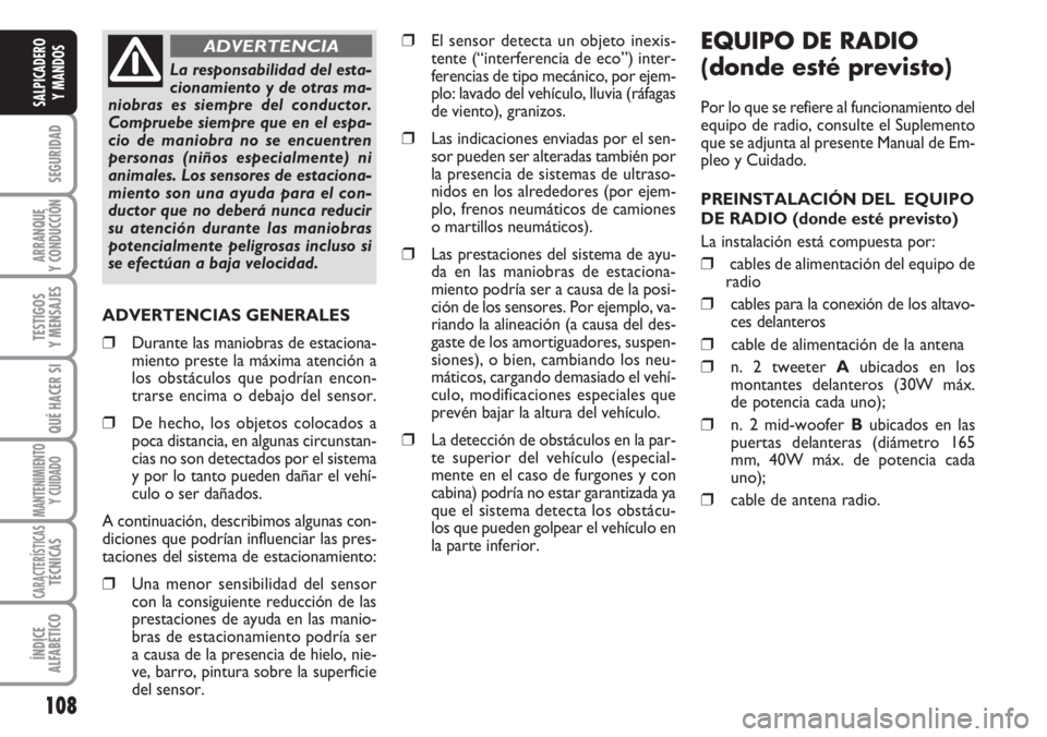 FIAT DUCATO 2007  Manual de Empleo y Cuidado (in Spanish) EQUIPO DE RADIO
(donde esté previsto)
Por lo que se refiere al funcionamiento del
equipo de radio, consulte el Suplemento
que se adjunta al presente Manual de Em-
pleo y Cuidado.
PREINSTALACIÓN DEL 