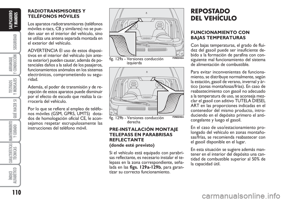 FIAT DUCATO 2007  Manual de Empleo y Cuidado (in Spanish) 110
SEGURIDAD
ARRANQUE
Y CONDUCCIÓN
TESTIGOS
Y MENSAJES
QUÉ HACER SI
MANTENIMIENTO
Y CUIDADO
CARACTERÍSTICASTÉCNICAS
ÍNDICE
ALFABÉTICO
SALPICADERO
Y MANDOS
PRE-INSTALACIÓN MONTAJE
TELEPASS EN P