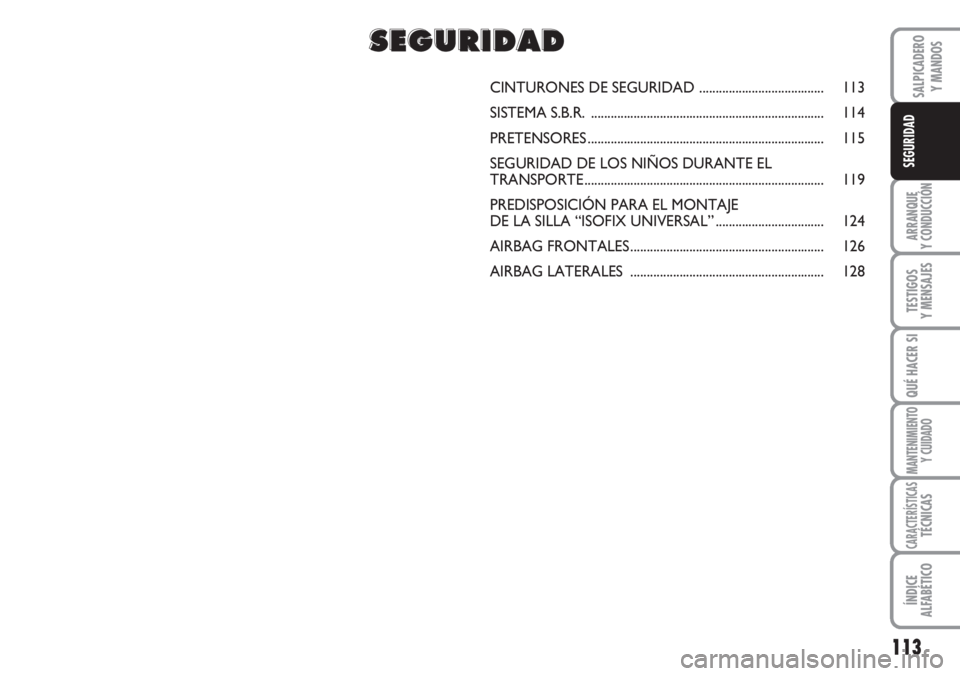 FIAT DUCATO 2007 Manual de Empleo y Cuidado (in Spanish) 113
ARRANQUE
Y CONDUCCIÓN
TESTIGOS
Y MENSAJES
QUÉ HACER SI
MANTENIMIENTO
Y CUIDADO
CARACTERÍSTICASTÉCNICAS
ÍNDICE
ALFABÉTICO
SALPICADERO
Y MANDOS
SEGURIDAD
CINTURONES DE SEGURIDAD .............. FIAT DUCATO 2007 Manual de Empleo y Cuidado (in Spanish) 113
ARRANQUE
Y CONDUCCIÓN
TESTIGOS
Y MENSAJES
QUÉ HACER SI
MANTENIMIENTO
Y CUIDADO
CARACTERÍSTICASTÉCNICAS
ÍNDICE
ALFABÉTICO
SALPICADERO
Y MANDOS
SEGURIDAD
CINTURONES DE SEGURIDAD ..............