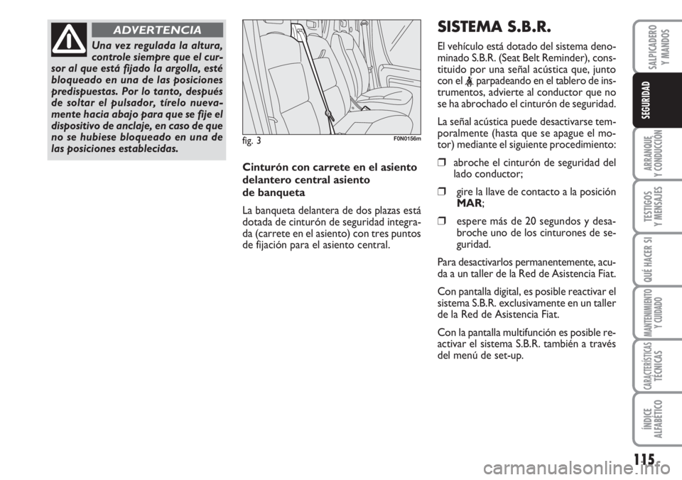 FIAT DUCATO 2007 Manual de Empleo y Cuidado (in Spanish) 115
ARRANQUE
Y CONDUCCIÓN
TESTIGOS
Y MENSAJES
QUÉ HACER SI
MANTENIMIENTO
Y CUIDADO
CARACTERÍSTICASTÉCNICAS
ÍNDICE
ALFABÉTICO
SALPICADERO
Y MANDOS
SEGURIDAD
Una vez regulada la altura,
controle s FIAT DUCATO 2007 Manual de Empleo y Cuidado (in Spanish) 115
ARRANQUE
Y CONDUCCIÓN
TESTIGOS
Y MENSAJES
QUÉ HACER SI
MANTENIMIENTO
Y CUIDADO
CARACTERÍSTICASTÉCNICAS
ÍNDICE
ALFABÉTICO
SALPICADERO
Y MANDOS
SEGURIDAD
Una vez regulada la altura,
controle s